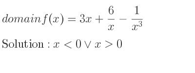 The domain of f(x)=3x+6/x-1/(x^3) is x<0\lor x>0